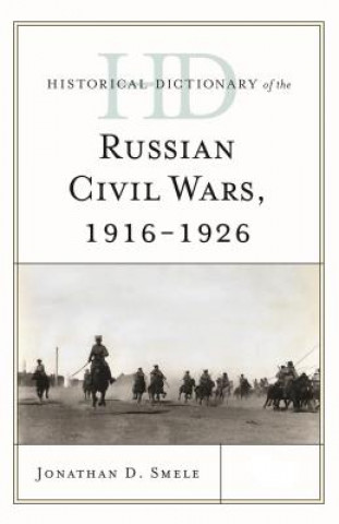 Kniha Historical Dictionary of the Russian Civil Wars, 1916-1926 Jonathan D. Smele