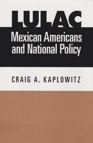 Könyv LULAC, Mexican Americans, and National Policy Craig A. Kaplowitz