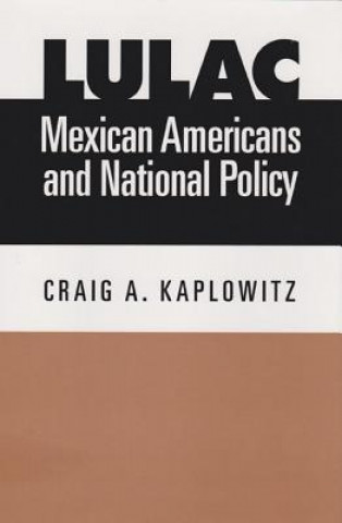 Książka LULAC, Mexican Americans, and National Policy Craig A. Kaplowitz