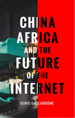 Libro China, Africa, and the Future of the Internet Iginio Gagliardone