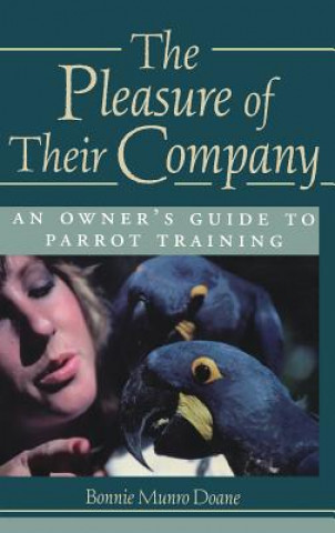 Knjiga Pleasure of Their Company: an Owner's Guide to Parrot Training Bonnie Munro Doane