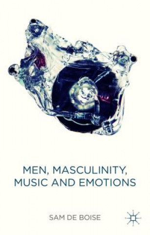 Könyv Men, Masculinity, Music and Emotions Sam de Boise