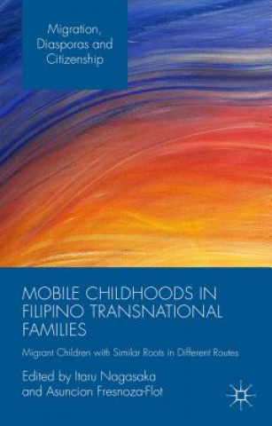 Könyv Mobile Childhoods in Filipino Transnational Families Itaru Nagasaka