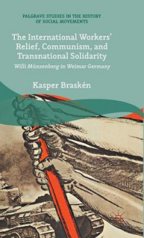 Kniha International Workers' Relief, Communism, and Transnational Solidarity Kasper Brasken