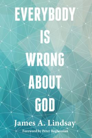 Carte Everybody Is Wrong About God James A. Lindsay