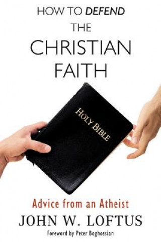 Knjiga How to Defend the Christian Faith John W. Loftus