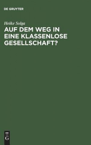 Книга Auf Dem Weg in Eine Klassenlose Gesellschaft? Klassenlagen Und Mobilitaet Zwischen Generationene in Der DDR H Solga