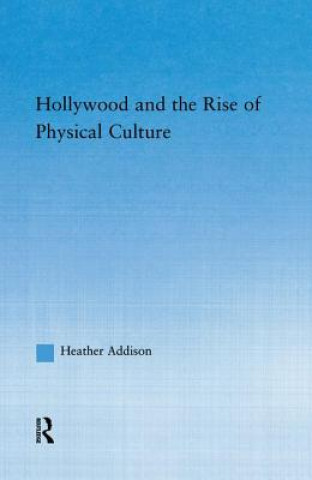 Livre Hollywood and the Rise of Physical Culture Heather Addison