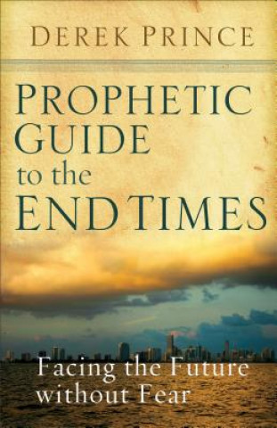 Carte Prophetic Guide to the End Times Derek Prince