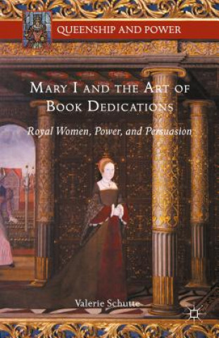 Carte Mary I and the Art of Book Dedications Valerie Schutte