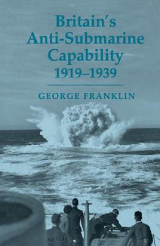 Kniha Britain's Anti-submarine Capability 1919-1939 George Franklin