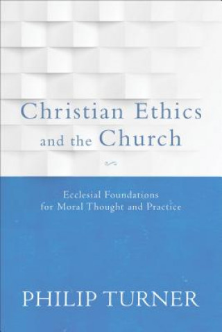Kniha Christian Ethics and the Church Philip Turner