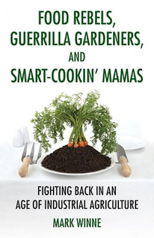 Kniha Food Rebels, Guerrilla Gardeners, and Smart-Cookin' Mamas Mark Winne