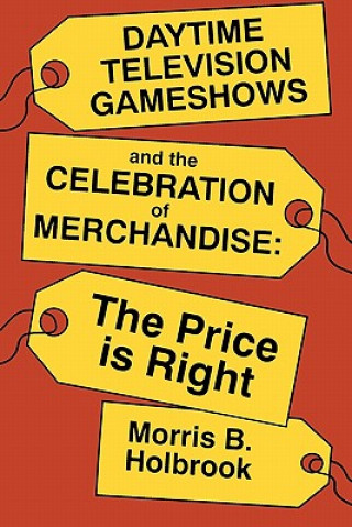 Libro Daytime Television Game Shows and the Celebration of Merchandising Morris Holbrook