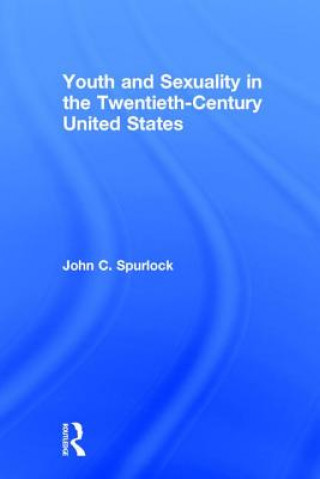 Książka Youth and Sexuality in the Twentieth-Century United States John C. Spurlock