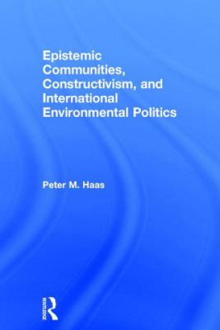 Kniha Epistemic Communities, Constructivism, and International Environmental Politics Haas