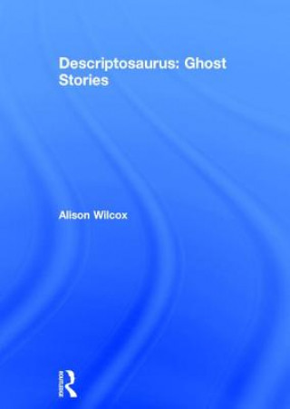 Kniha Descriptosaurus: Ghost Stories Alison Wilcox