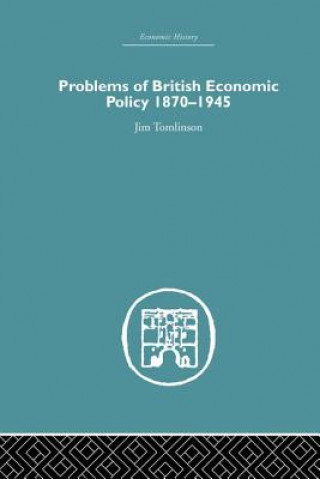 Kniha Problems of British Economic Policy, 1870-1945 Jim Tomlinson