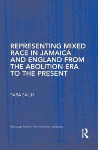 Könyv Representing Mixed Race in Jamaica and England from the Abolition Era to the Present Sara Salih