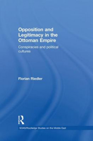 Kniha Opposition and Legitimacy in the Ottoman Empire Florian Riedler