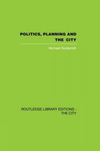 Kniha Politics, Planning and the City Michael Goldsmith