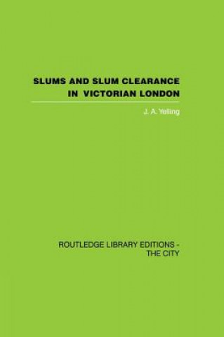 Könyv Slums and Slum Clearance in Victorian London J. A. Yelling