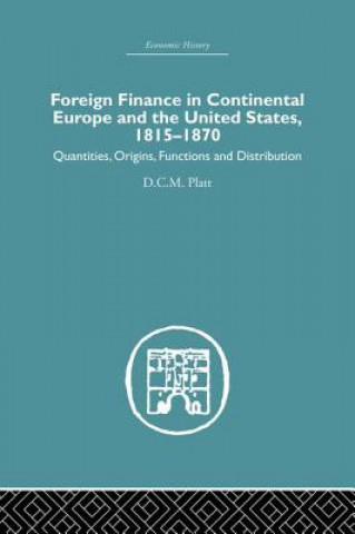 Könyv Foreign Finance in Continental Europe and the United States 1815-1870 D. C. M. Platt