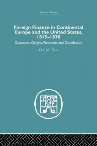 Książka Foreign Finance in Continental Europe and the United States 1815-1870 D. C. M. Platt