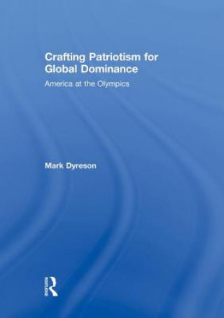 Kniha Crafting Patriotism for Global Dominance Mark Dyreson