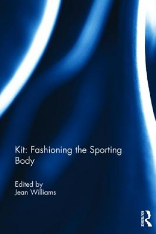 Kniha Kit: Fashioning the Sporting Body 