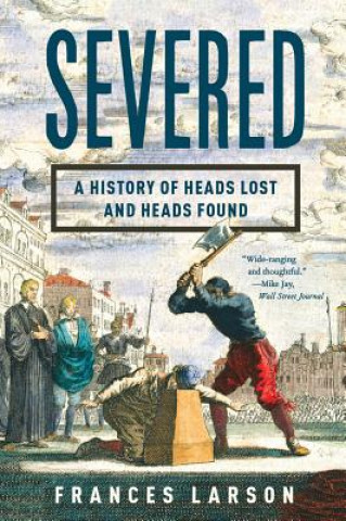 Книга Severed - A History of Heads Lost and Heads Found Frances Larson