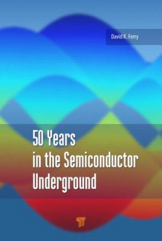 Book 50 Years in the Semiconductor Underground David K. Ferry