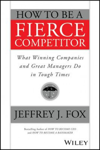 Kniha How to Be a Fierce Competitor Jeffrey J. Fox