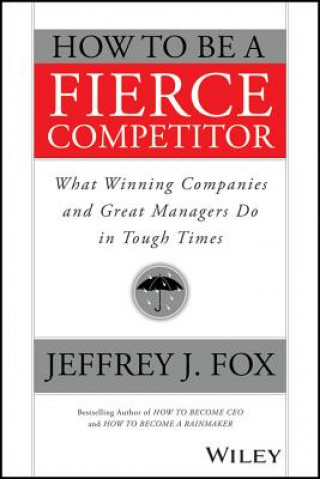 Книга How to Be a Fierce Competitor Jeffrey J. Fox