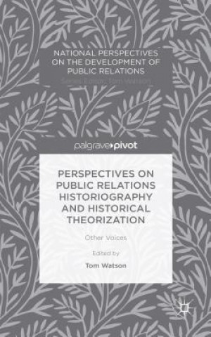 Könyv Perspectives on Public Relations Historiography and Historical Theorization Tom Watson