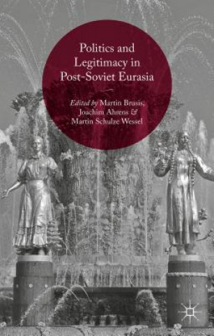 Kniha Politics and Legitimacy in Post-Soviet Eurasia Martin Schulze Wessel