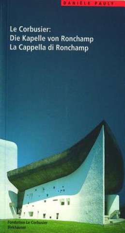 Könyv Le Corbusier: the Chapel of Ronchamp Daniele Pauly