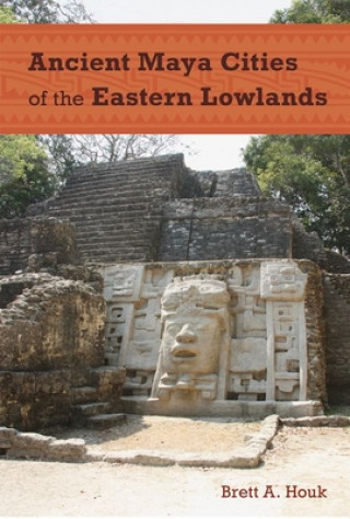 Carte Ancient Maya Cities of the Eastern Lowlands Brett A. Houk
