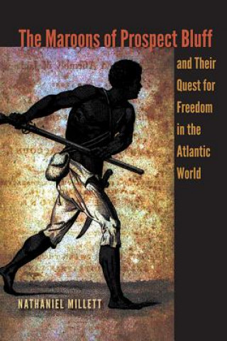 Carte Maroons of Prospect Bluff and Their Quest for Freedom in the Atlantic World Nathaniel Millett