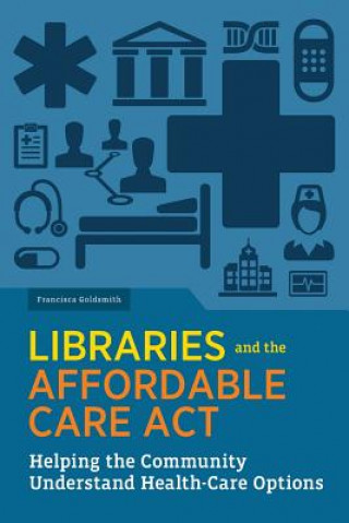 Könyv Libraries and the Affordable Care Act Francisca Goldsmith