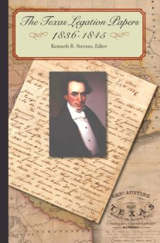 Kniha Texas Legation Papers, 1836-1844 Kenneth R. Stevens