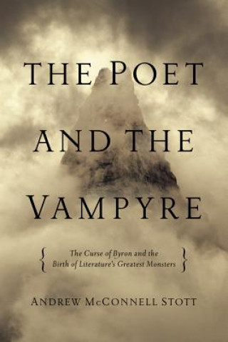 Kniha Poet and the Vampyre - The Curse of Byron and the Birth of Literature`s Greatest Monsters Andrew Mcconnel Stott