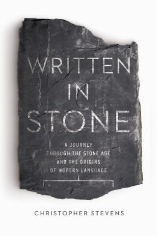 Könyv Written in Stone - A Journey Through the Stone Age and the Origins of Modern Language Christopher Stevens