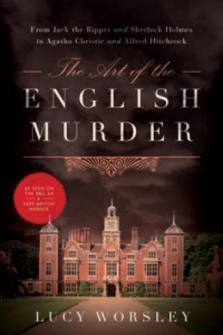 Kniha Art of the English Murder - From Jack the Ripper and Sherlock Holmes to Agatha Christie and Alfred Hitchcock Lucy Worsley