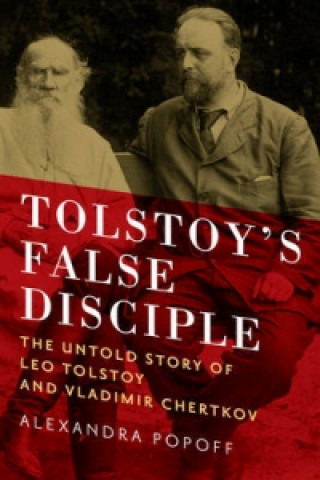 Carte Tolstoy's False Disciple Alexandra Popoff
