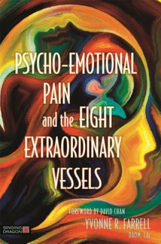 Könyv Psycho-Emotional Pain and the Eight Extraordinary Vessels FARRELL  YVONNE R
