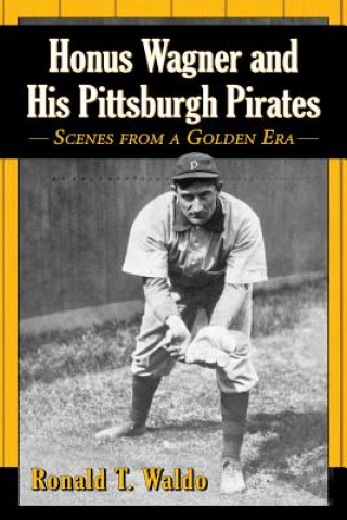 Książka Honus Wagner and His Pittsburgh Pirates Ronald T. Waldo