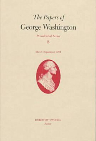 Kniha Papers of George Washington v.8; March-Sepember, 1791;March-Sepember, 1791 George Washington