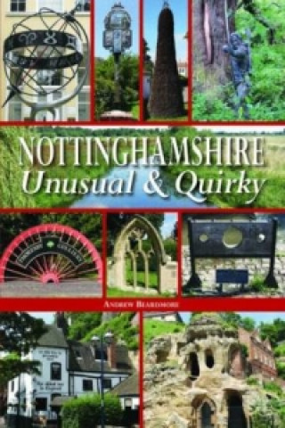 Книга Nottinghamshire Unusual & Quirky Andrew Beardmore