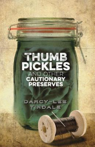 Knjiga Thumb Pickles and Other Cautionary Preserves Darcy-Lee Tindale